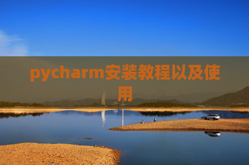 pycharm安装教程以及使用 pycharm安装教程以及使用